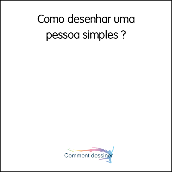 Como Desenhar Uma Pessoa Simples Como Desenhar